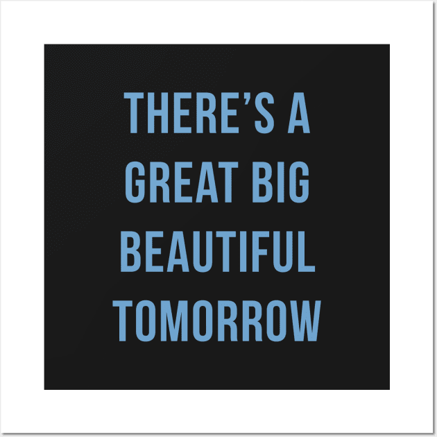 Theres a great big beautiful tomorrow! Wall Art by FandomTrading